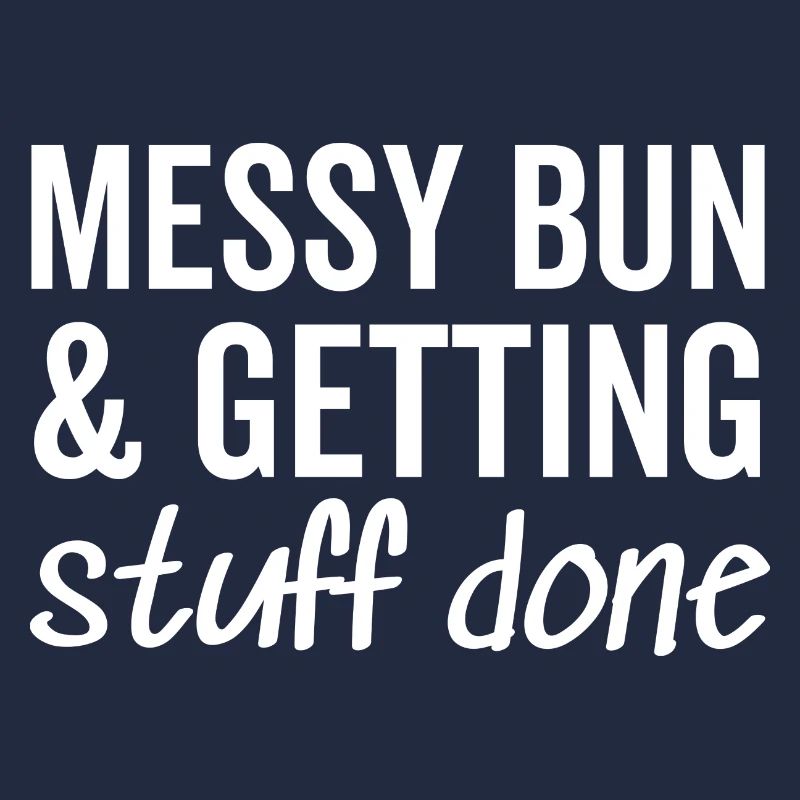 Messy Bun and Getting Stuff Done