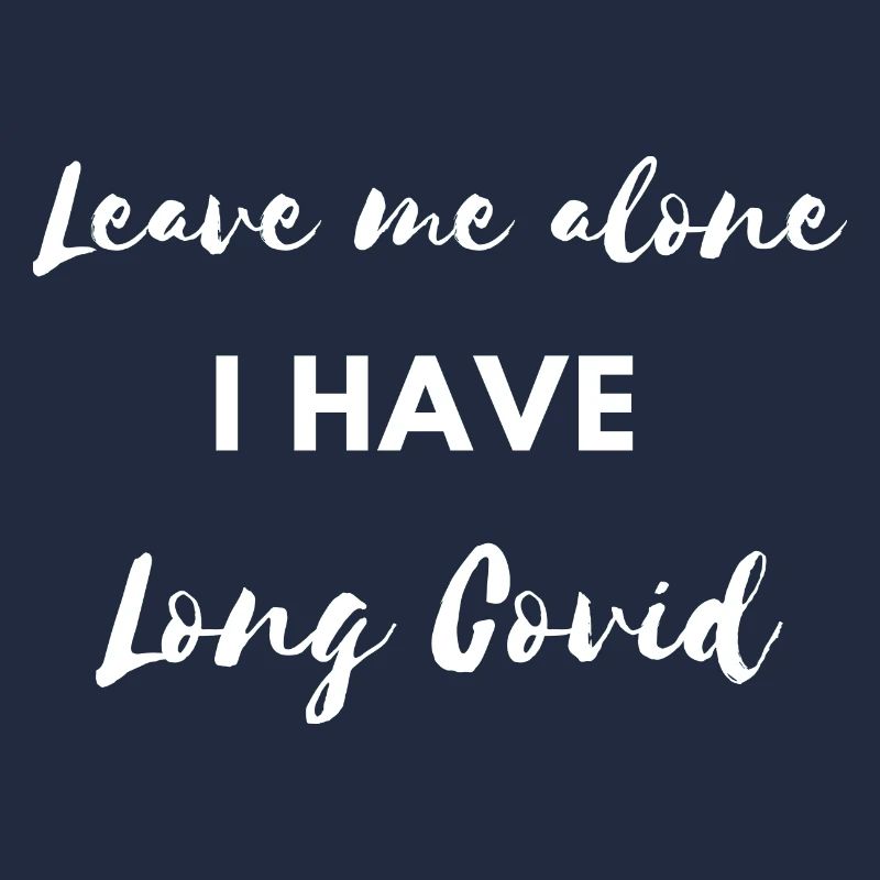 leave me alone i have longcovid Corona Virus Sick
