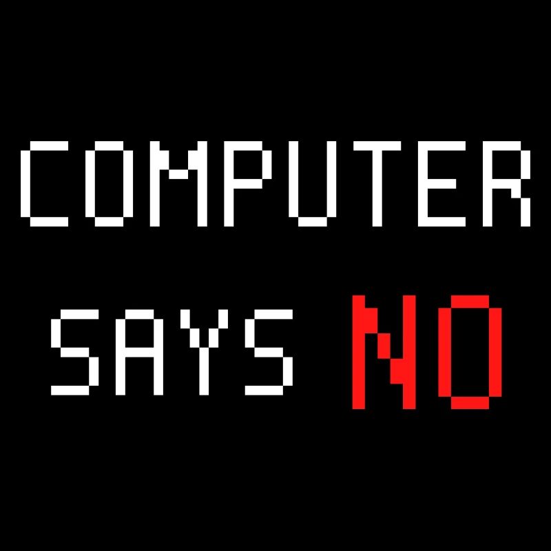 Computer says no. Computer says no. Saying