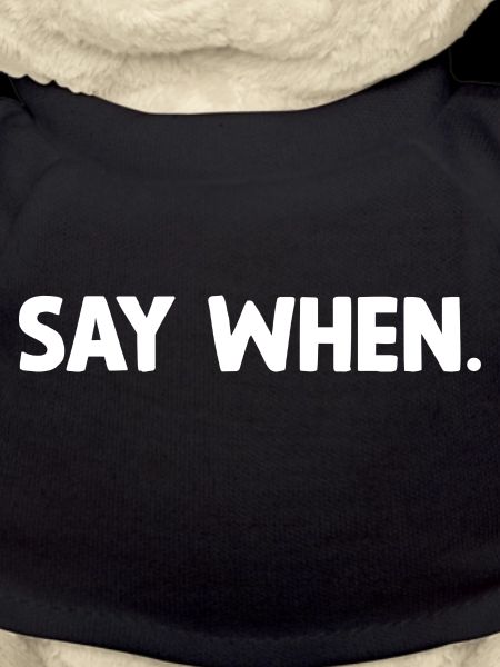 Say when.