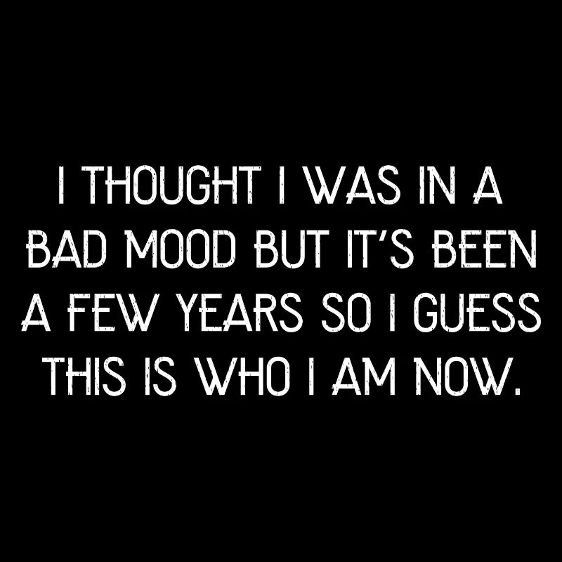 I thout I was In a bad mood