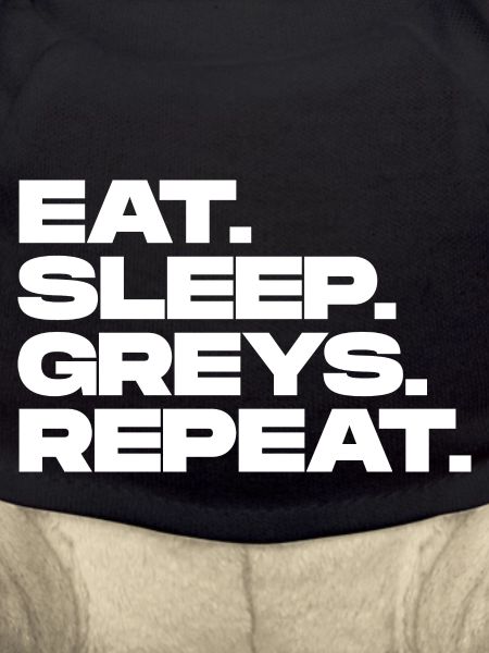 Eat Sleep Greys Repeat