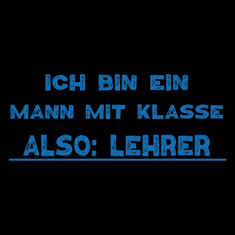 Ich bin eine Mann mit KLASSE also Lehrer
