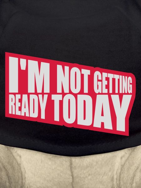 not getting ready today