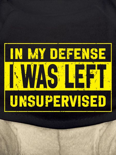 I was left unsupervised