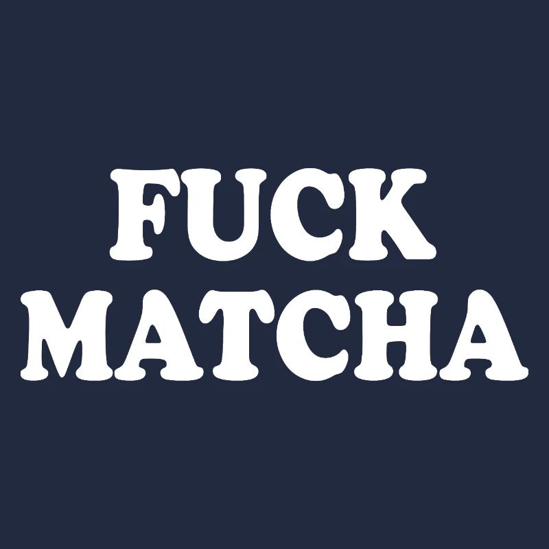 Fuck matcha