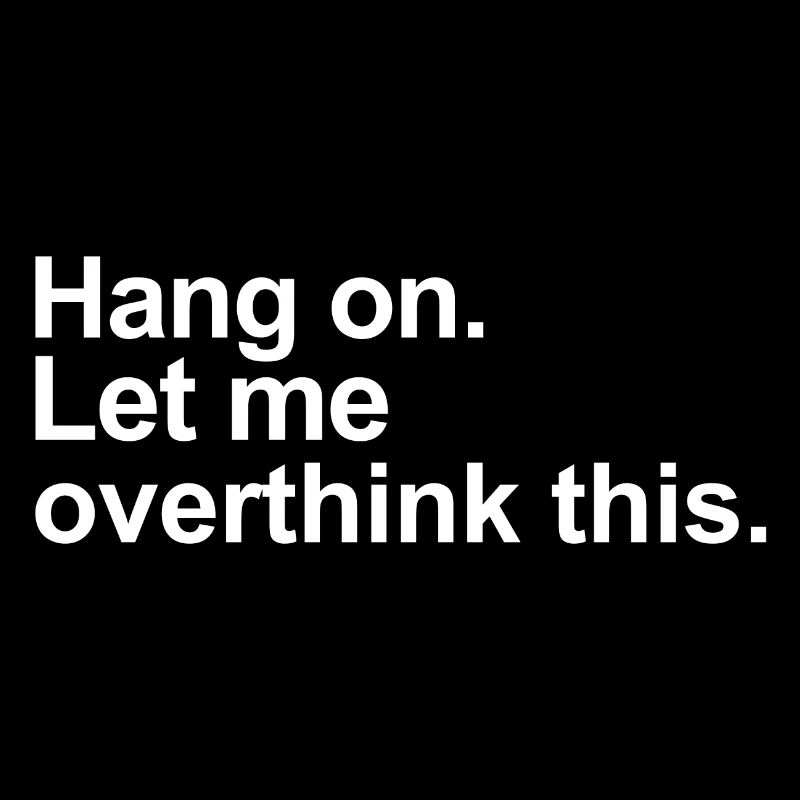 Accrochez-vous Laissez-moi Overthink cette