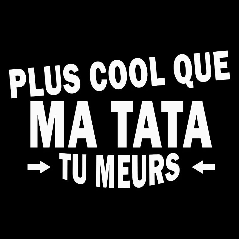 plus cool que ma tata tu meurs
