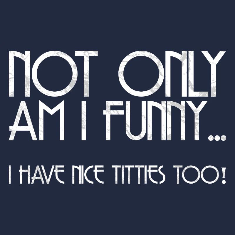 not only funny I have nice titties too gift