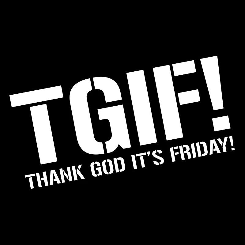 TGIF - Gott sei Dank ist es Freitag