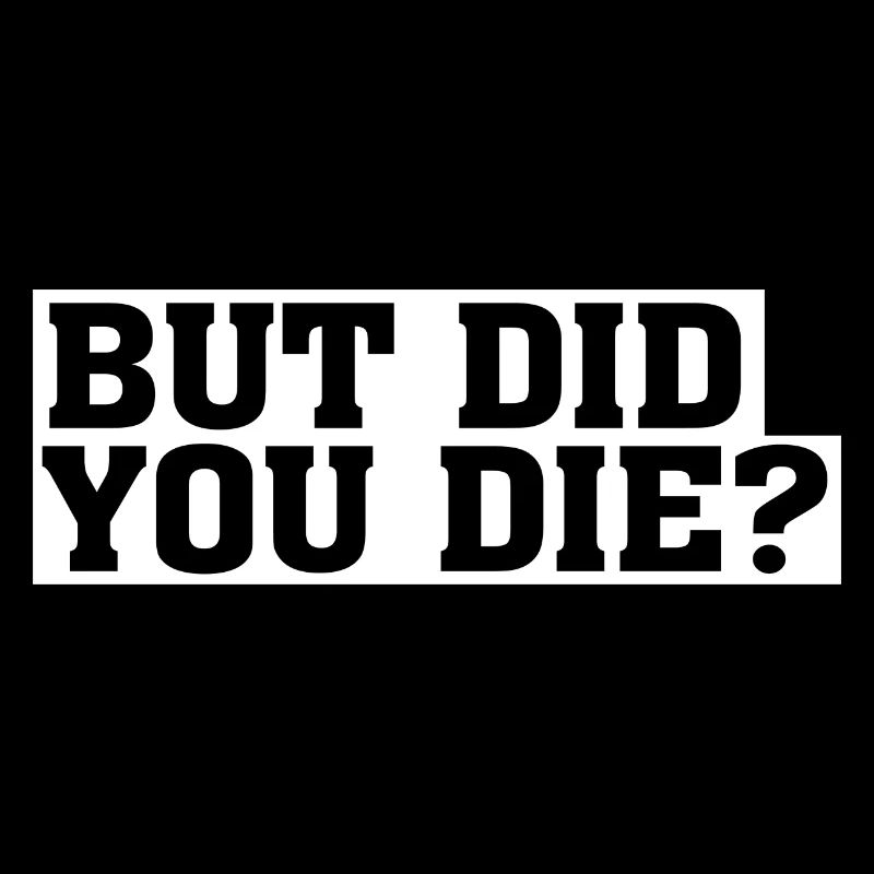 But Did You Die
