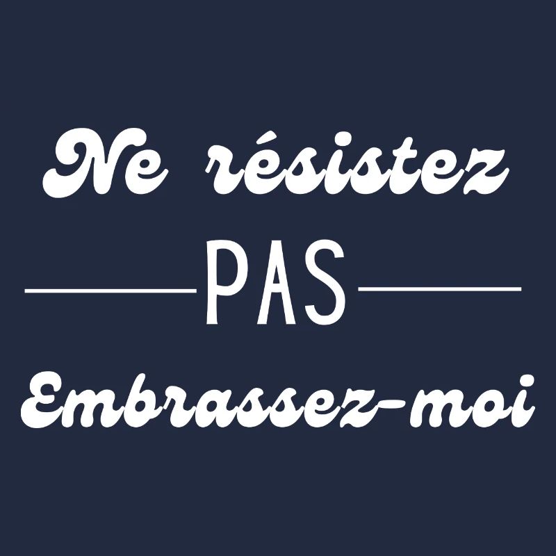 ne résistez pas embrassez moi