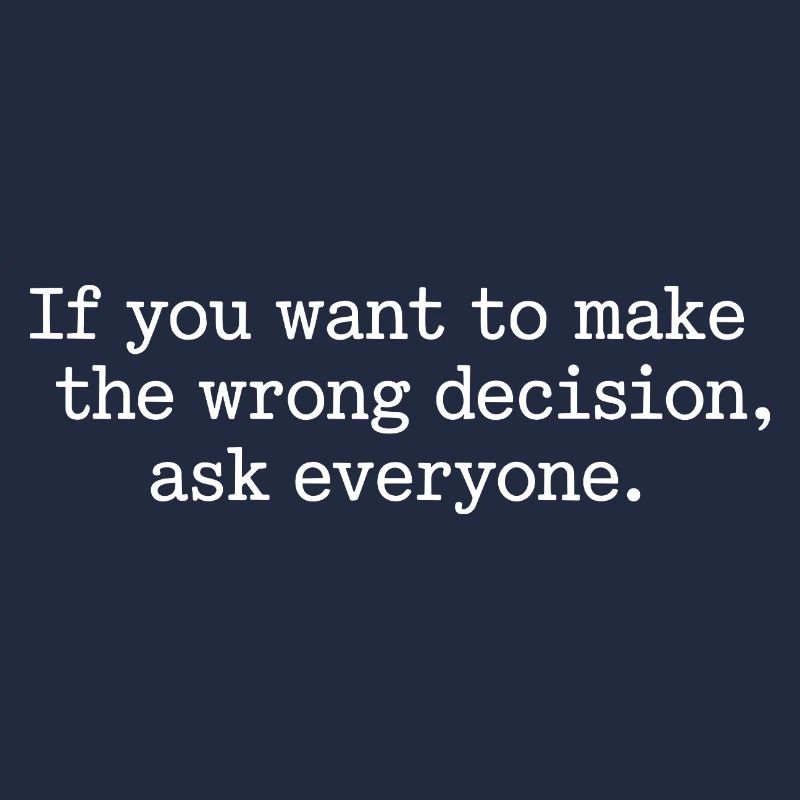 Want To Make Wrong Decision Ask Everyone Mindset