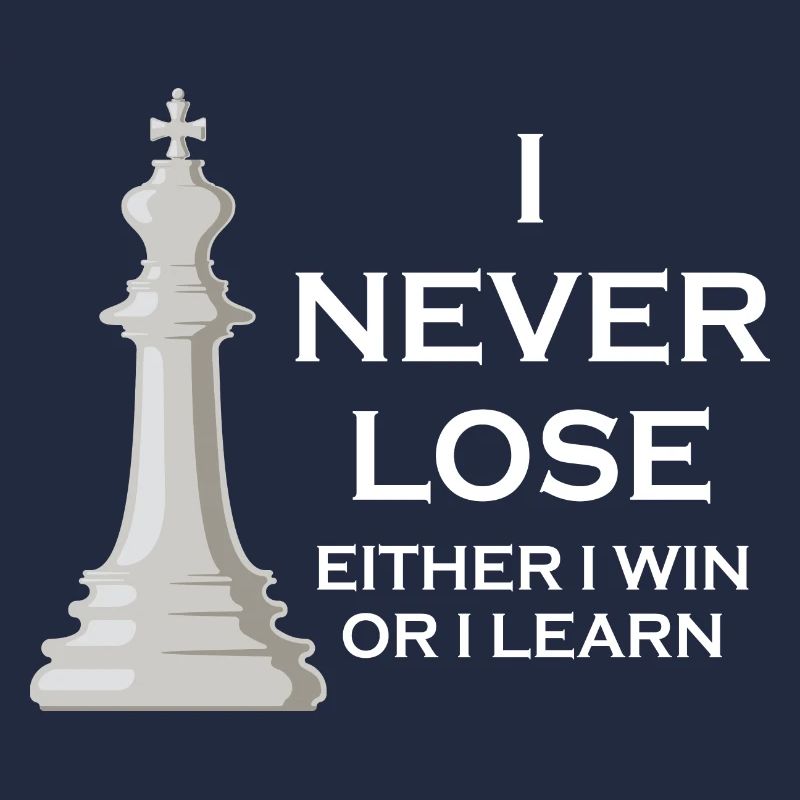 I Never Lose I Either Win Or I Learn Chess