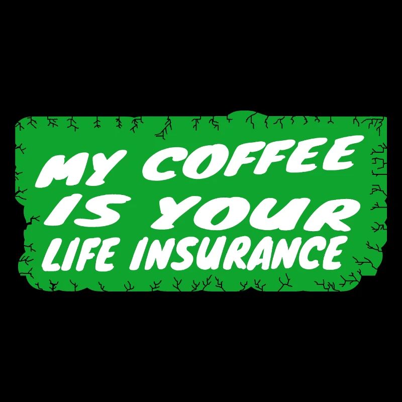 coffee - My coffee is your life insurance