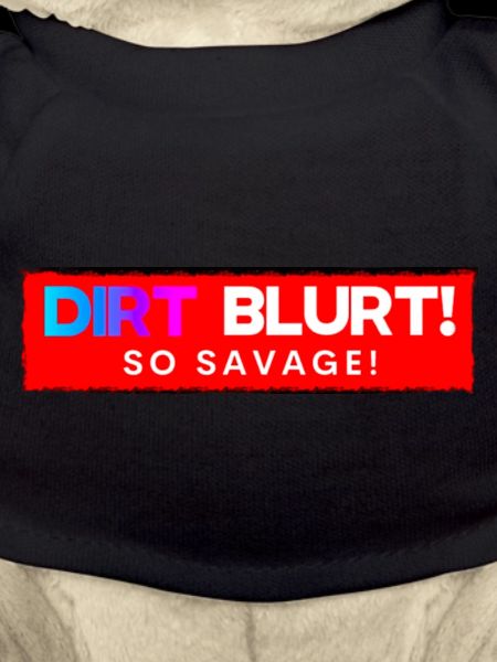 Dirt Blurt! So Savage!
