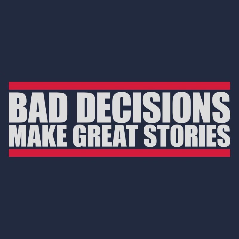 bad decisions great stories