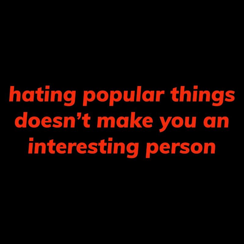 hating popular things
