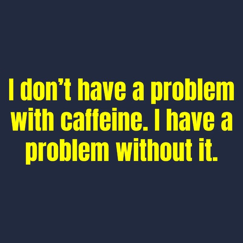 Koffeinproblem - Lustige Kaffeezitate