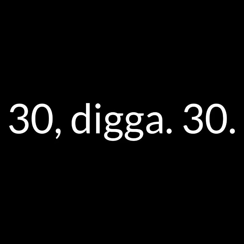 30, digga. 30.