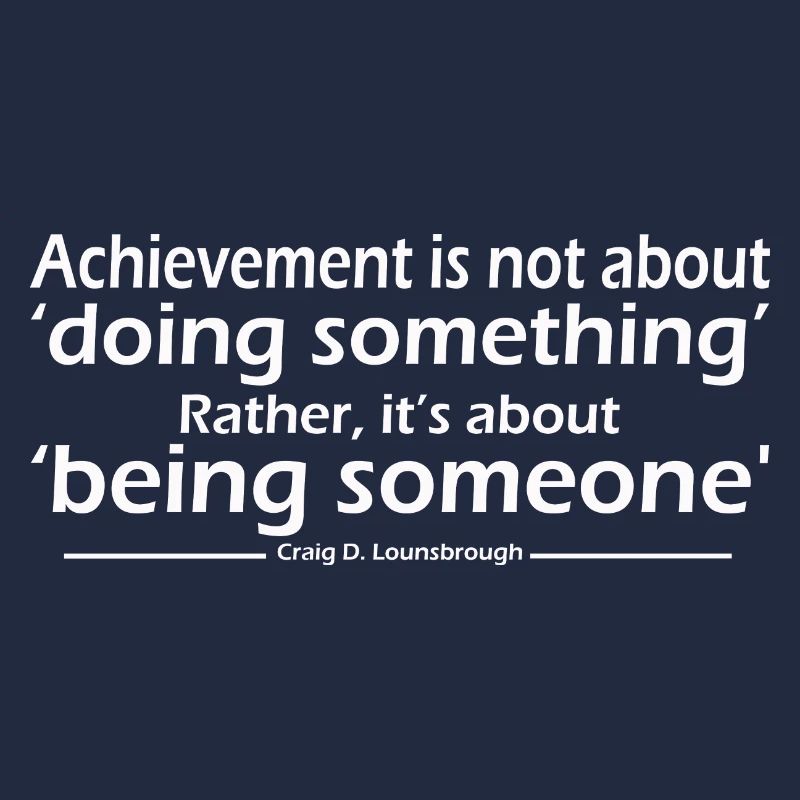 Achievement is not about doing something Rather
