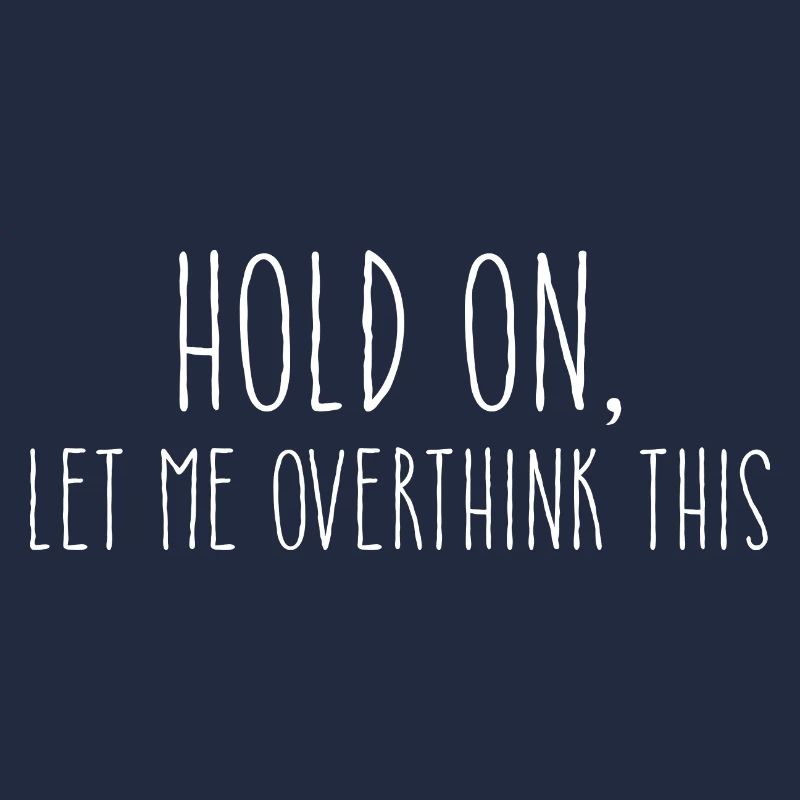 Hold On Let Me Overthink This Sarcastic
