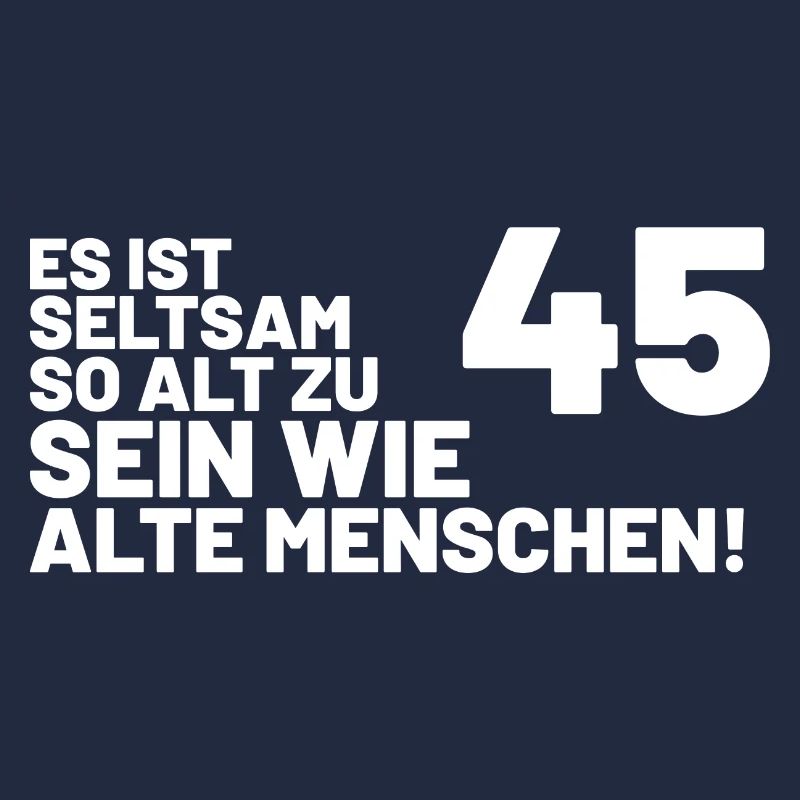 45. Geburtstag Spruch - Es ist seltsam so alt