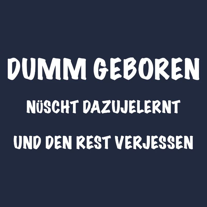 Dumm Geboren Nix Dazujelernt Den Rest Verjessen
