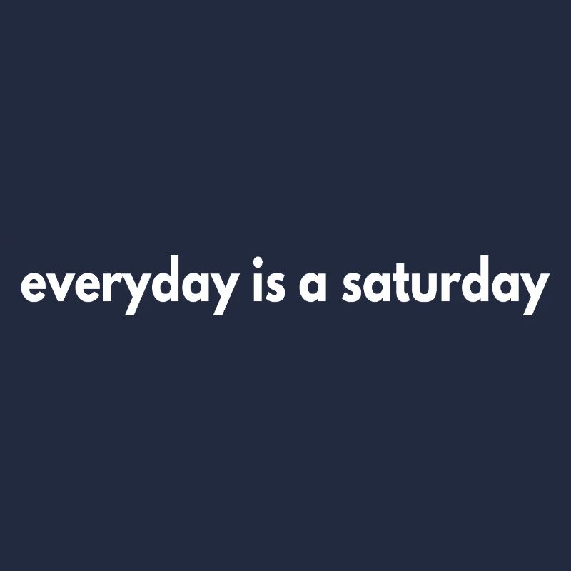 everyday is a saturday