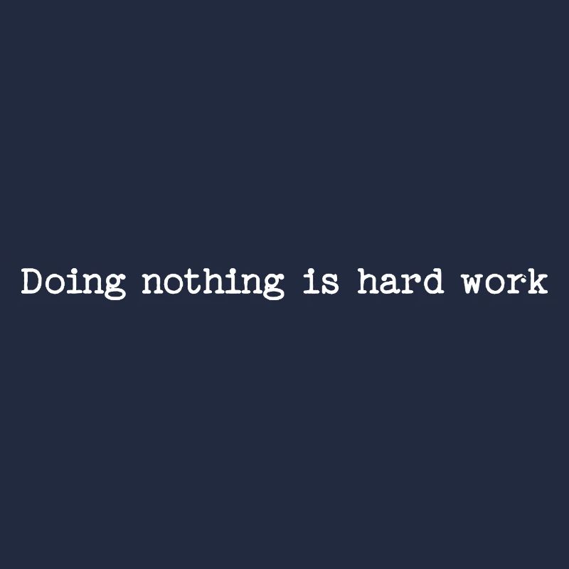 Doing Nothing Is Hard Work - Lazy Humor