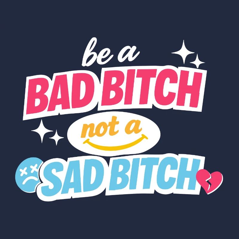 Be A Bad B*tch Not A Sad B*tch Statement