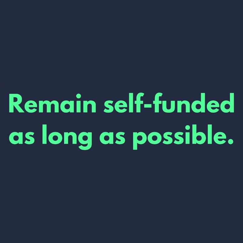 Remain Self-funded As Long As Possible