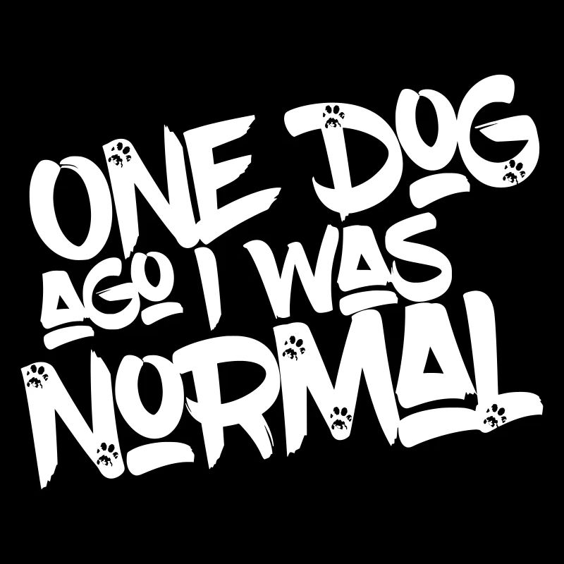 One Dog ago I was normal - dog design gift