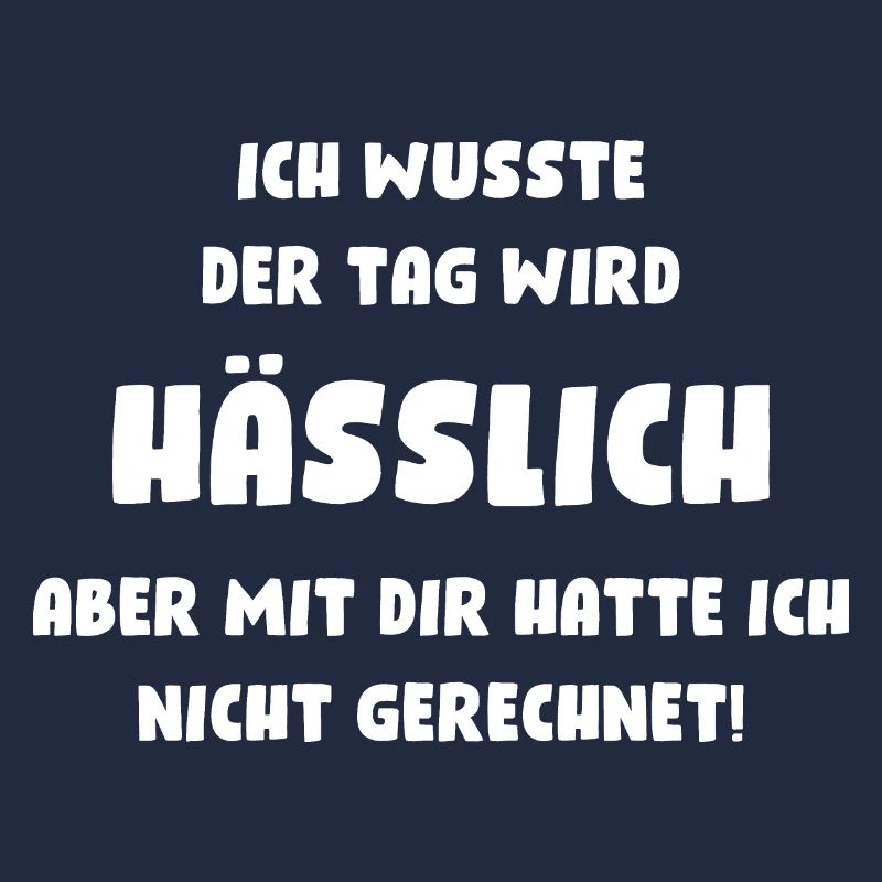 Ich wusste, der Tag wird hässlich, aber mit Dir...