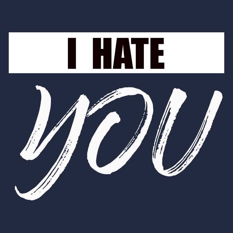 I hate you