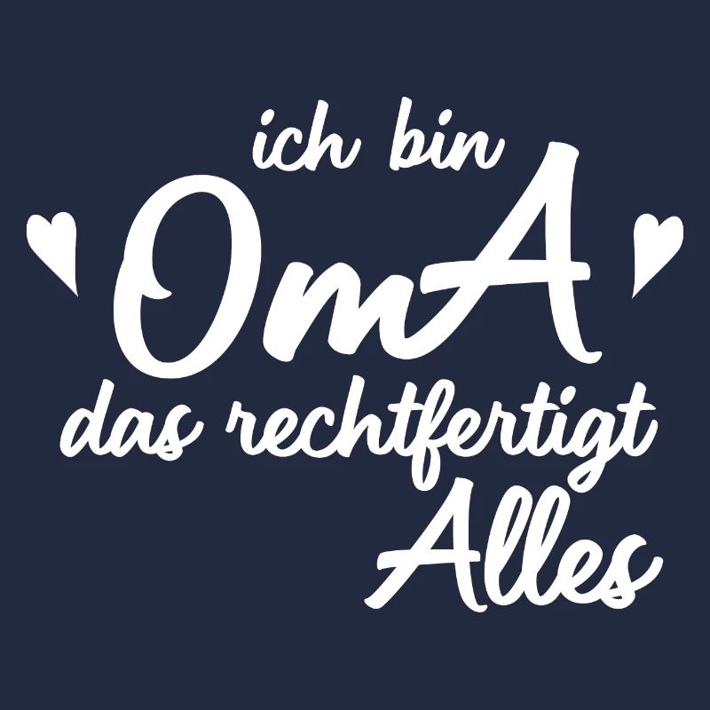 ich bin OMA das rechtfertigt Alles.