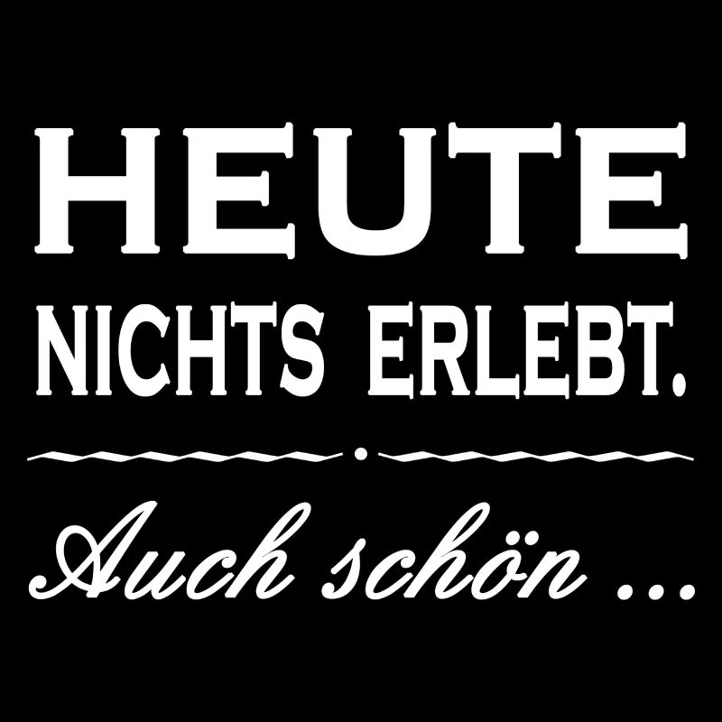 HEUTE NICHTS ERLEBT. AUCH SCHÖN... Zitat Geschenk