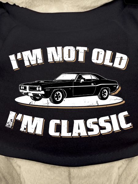I'M NOT OLD I'M CLASSIC