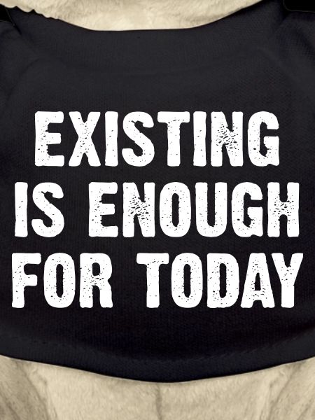 Existing Is Enough For Today