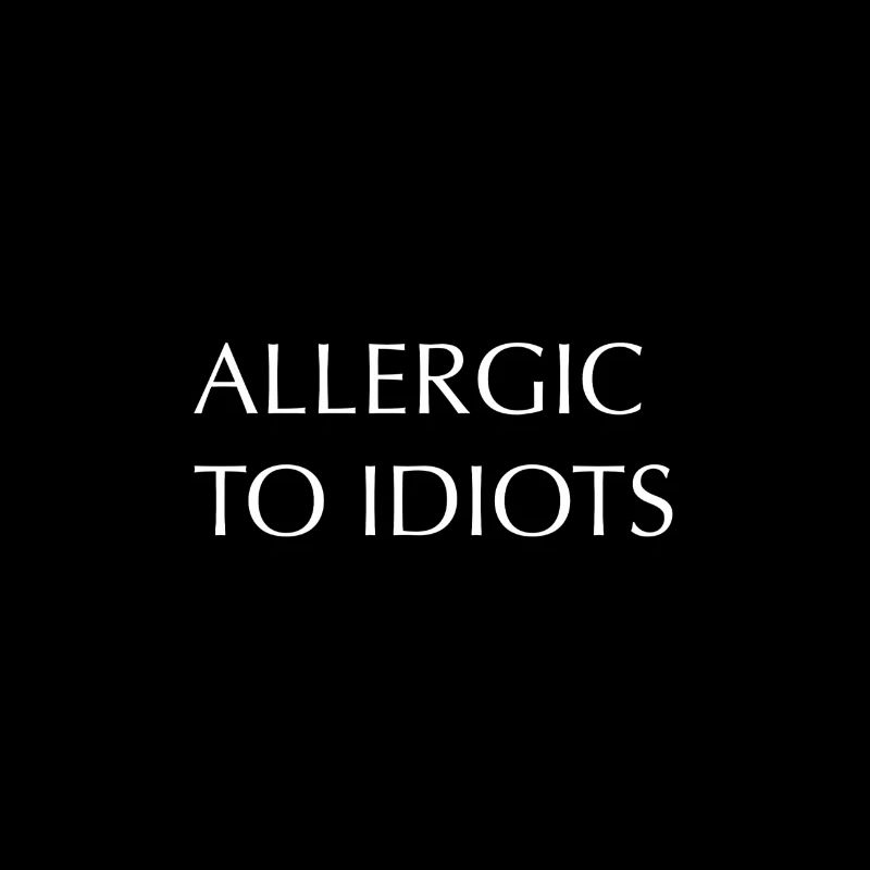Allergic to idiots