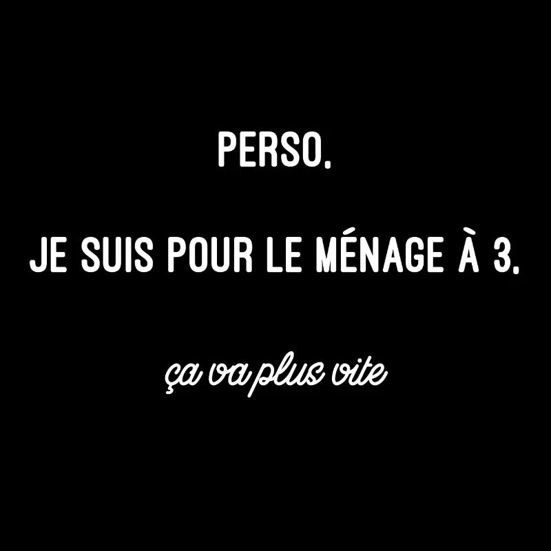 Perso, je suis pour le ménage à 3