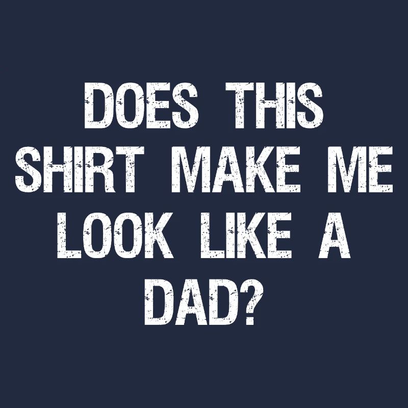 Does This Make Me Look Like A Dad? Dad To Be 