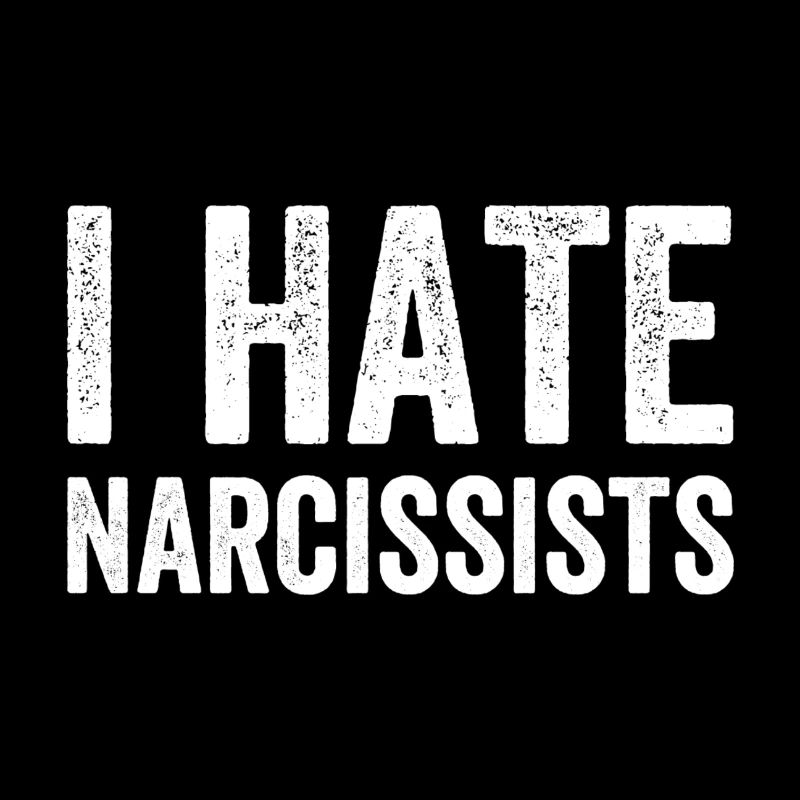 I hate narcissists