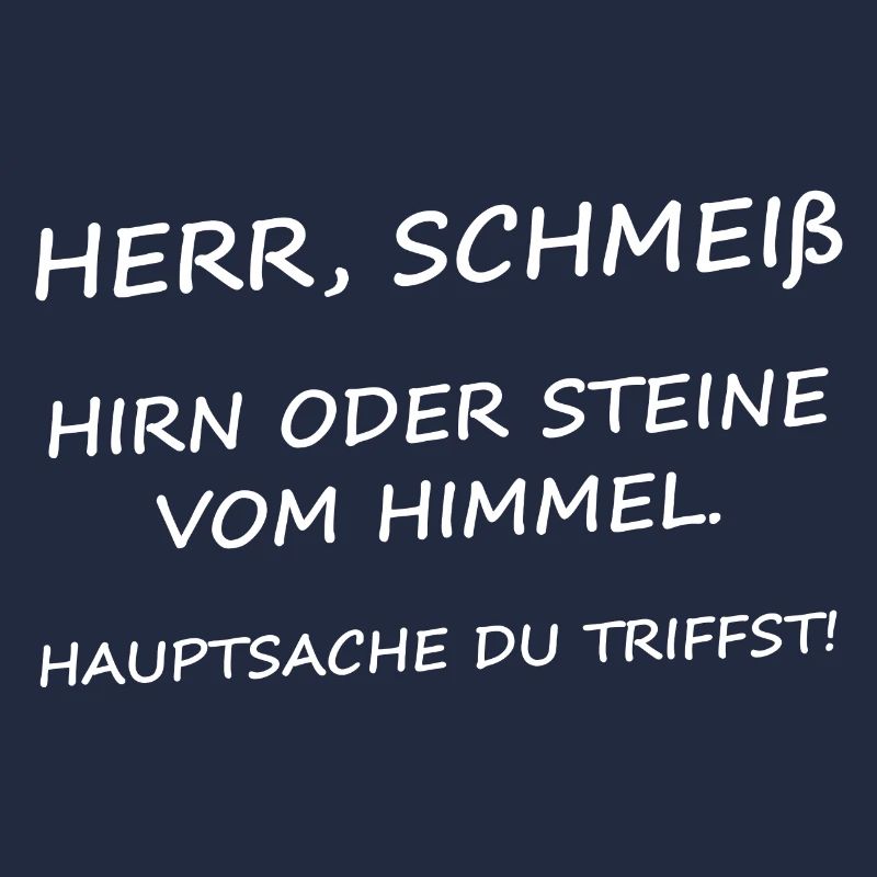 Herr, Schmeiß Hirn oder Steine vom Himmel