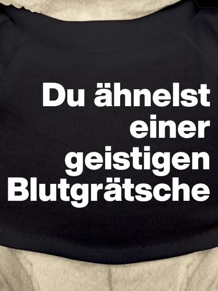 DU ÄHNELST EINER GEISTIGEN BLUTGRÄTSCHE. SARKASMUS