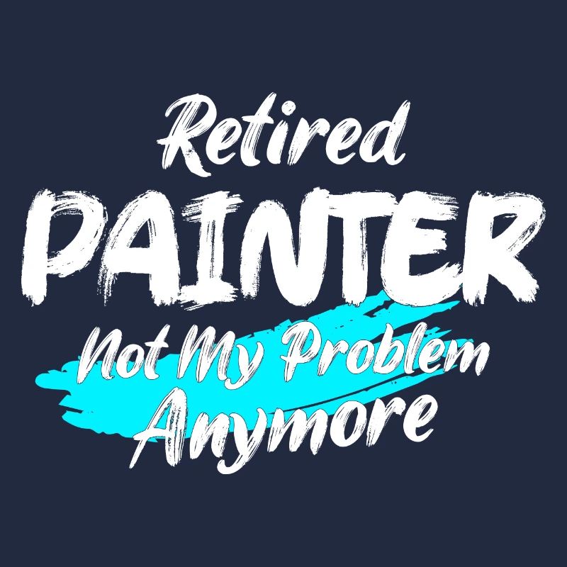 Retired Painter Not My Problem Anymore Job Profess