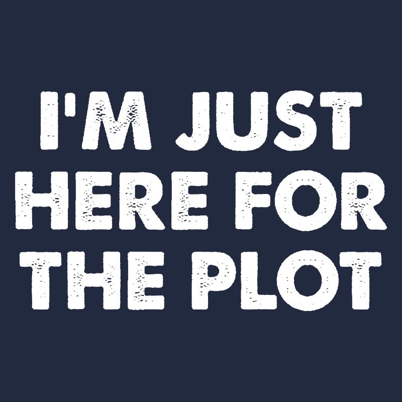 I'm Just Here For The Plot