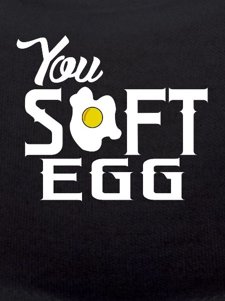 You soft egg