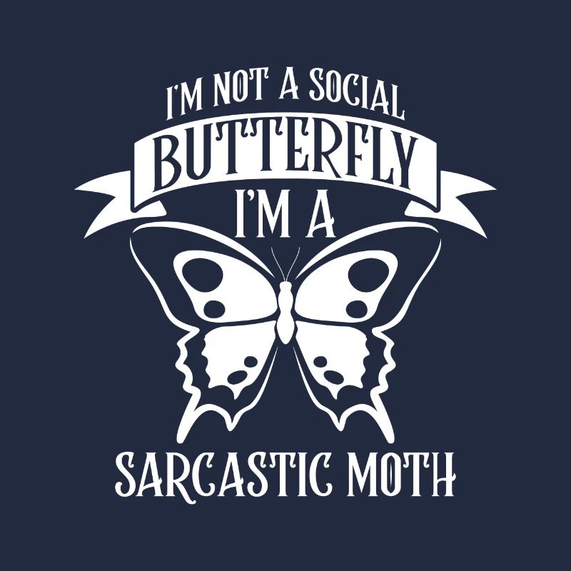 I'm not a social Butterfly i'm a sarcastic Moth