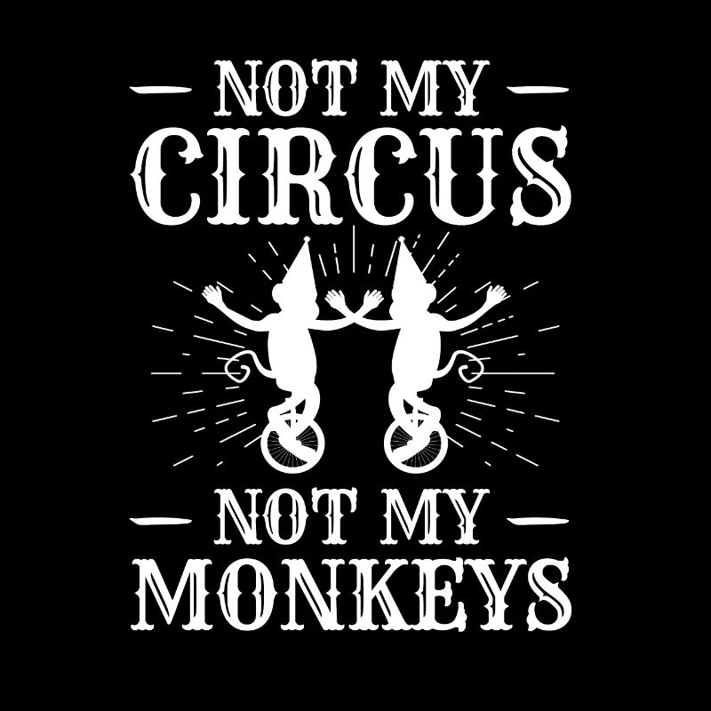 Not my circus, not my monkeys